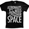 Astronauts Need Their Space T-Shirt