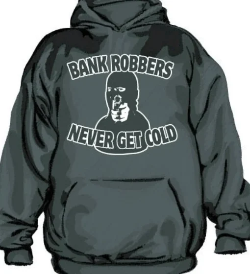 Bank Robbers Never Get Cold Hoodie