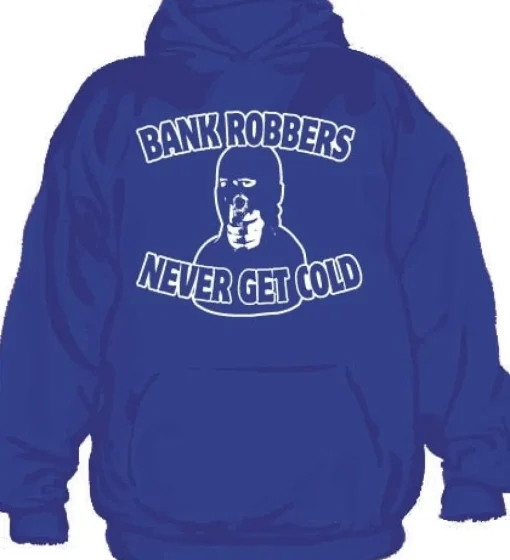 Bank Robbers Never Get Cold Hoodie