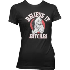 Believe It Bitches Girly T-Shirt