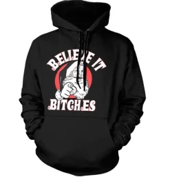 Believe It Bitches Hoodie