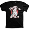Believe It Bitches T-Shirt