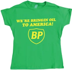 BP - WeÂ´re Bringin Oil To America Girly T- shirt