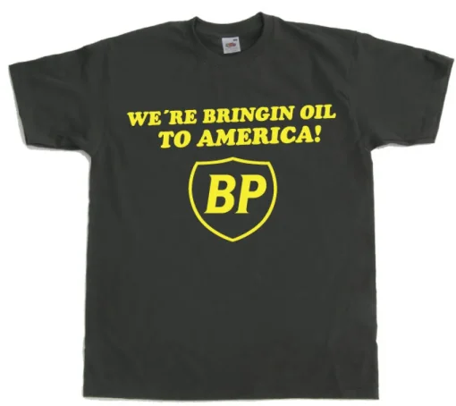 BP - WeÂ´re Bringin Oil To America T-Shirt