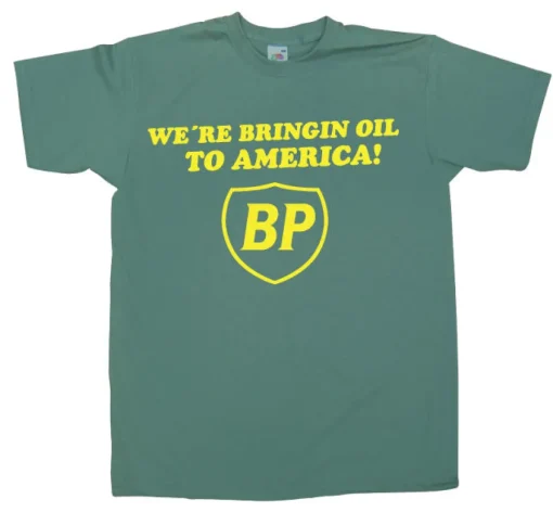 BP - WeÂ´re Bringin Oil To America T-Shirt