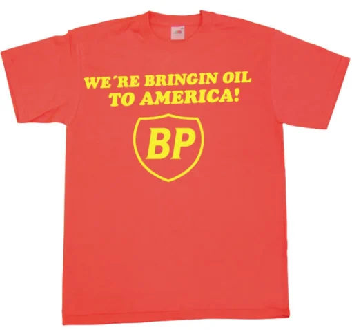 BP - WeÂ´re Bringin Oil To America T-Shirt