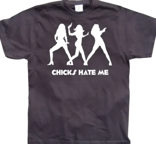 Chicks hate me T-Shirt