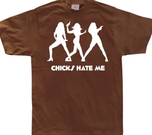 Chicks hate me T-Shirt