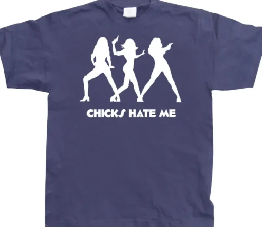 Chicks hate me T-Shirt