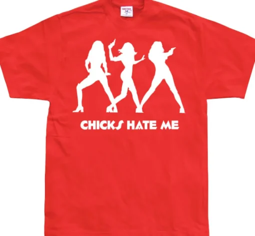 Chicks hate me T-Shirt
