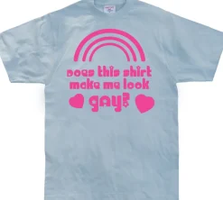 Does This Shirt Make Me Look Gay? T-Shirt