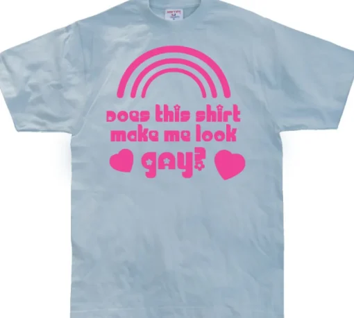 Does This Shirt Make Me Look Gay? T-Shirt