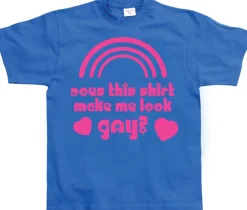 Does This Shirt Make Me Look Gay? T-Shirt