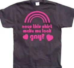 Does This Shirt Make Me Look Gay? T-Shirt