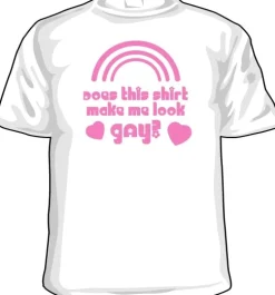 Does This Shirt Make Me Look Gay? T-Shirt