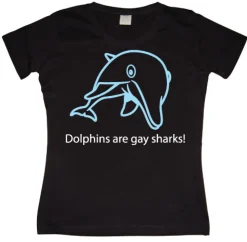 Dolphins Are Gay Sharks! Girly T-shirt