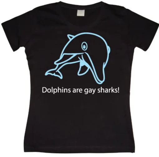 Dolphins Are Gay Sharks! Girly T-shirt