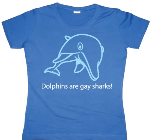 Dolphins Are Gay Sharks! Girly T-shirt