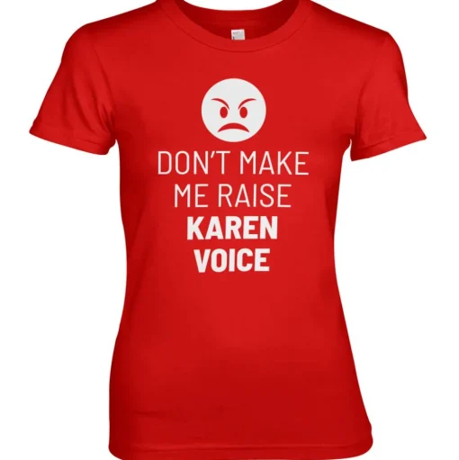 Don't Make Me Raise Karen Voice Girly Tee