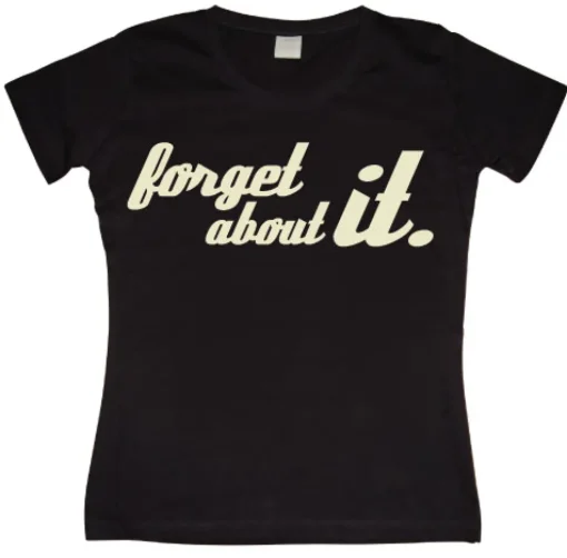Forget About It Girly T-shirt