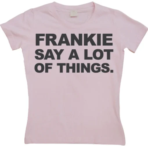 Frankie Say A Lot Of Things Girly T-shirt
