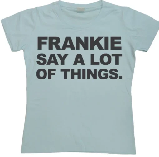 Frankie Say A Lot Of Things Girly T-shirt