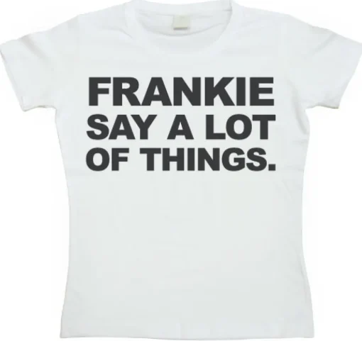 Frankie Say A Lot Of Things Girly T-shirt