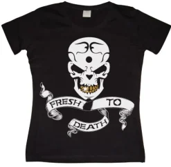 Fresh To Death Girly T-shirt