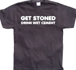 Get Stoned, Drink Wet Cement! T-Shirt