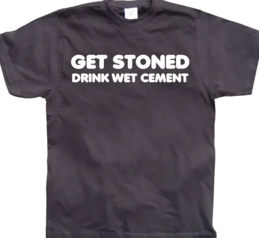 Get Stoned, Drink Wet Cement! T-Shirt