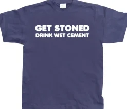 Get Stoned, Drink Wet Cement! T-Shirt