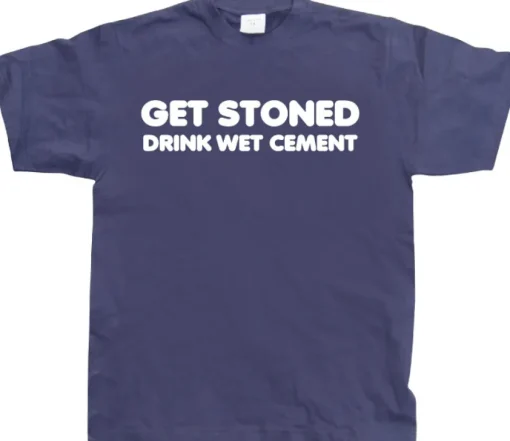 Get Stoned, Drink Wet Cement! T-Shirt