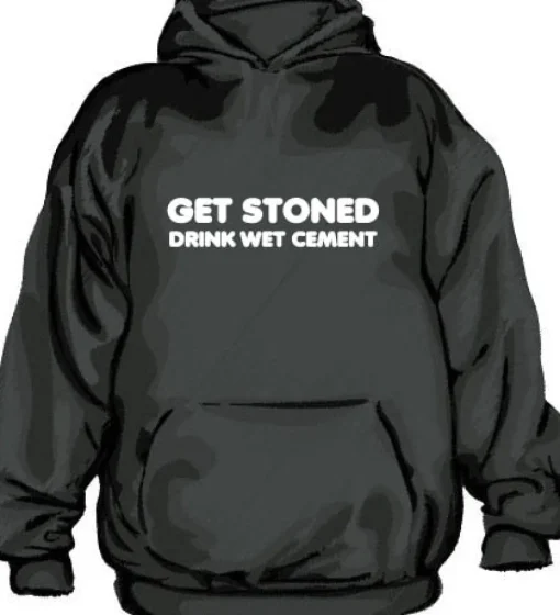 Get Stoned, Drink Wet Cement Hoodie