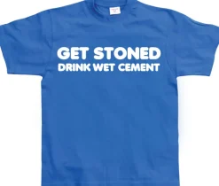 Get Stoned, Drink Wet Cement! T-Shirt
