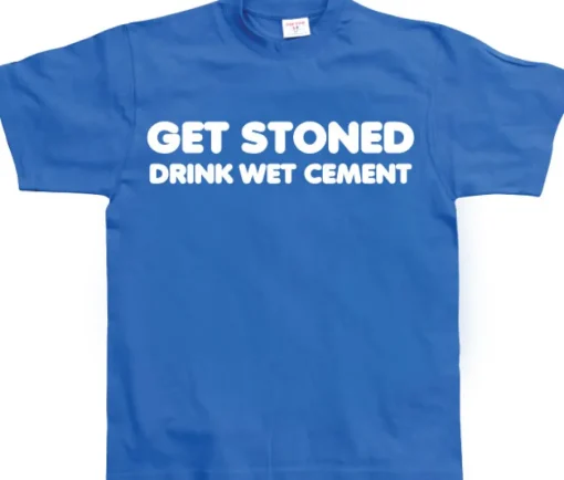 Get Stoned, Drink Wet Cement! T-Shirt