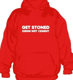 Get Stoned, Drink Wet Cement Hoodie