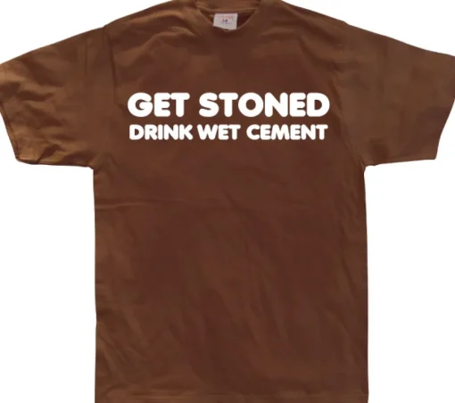 Get Stoned, Drink Wet Cement! T-Shirt
