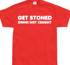 Get Stoned, Drink Wet Cement! T-Shirt