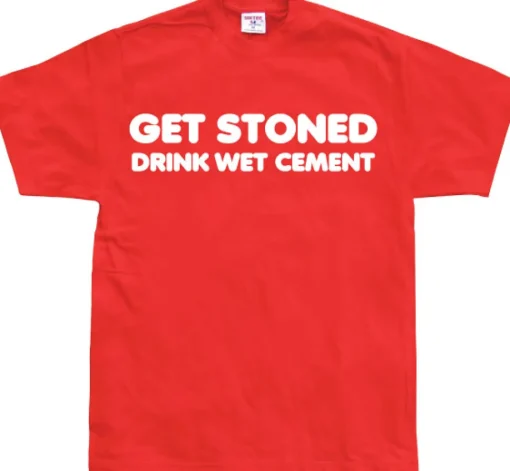 Get Stoned, Drink Wet Cement! T-Shirt
