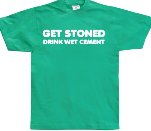 Get Stoned, Drink Wet Cement! T-Shirt
