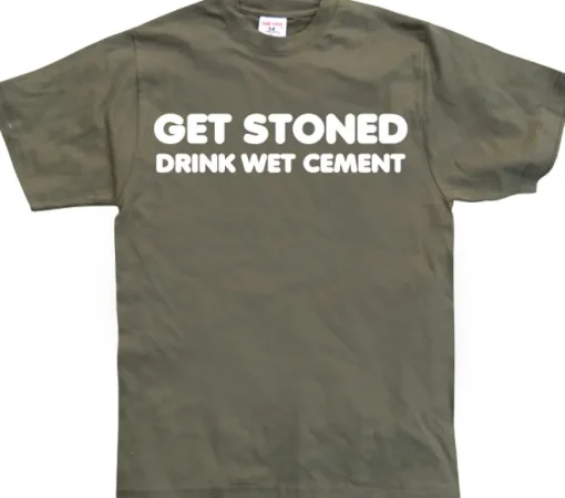 Get Stoned, Drink Wet Cement! T-Shirt