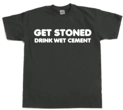 Get Stoned, Drink Wet Cement! T-Shirt