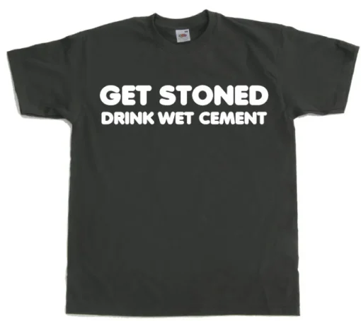 Get Stoned, Drink Wet Cement! T-Shirt