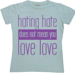 Hating Hate - Love Love - Girly T-shirt