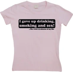 I Gave Up Drinking... Girly T-shirt