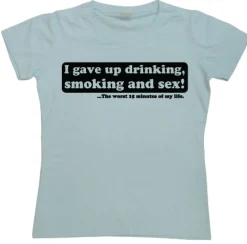 I Gave Up Drinking... Girly T-shirt