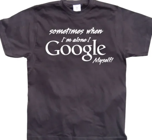 I Google Myself! T-Shirt