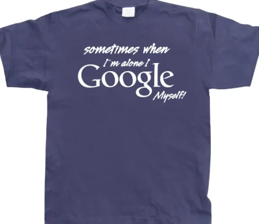 I Google Myself! T-Shirt