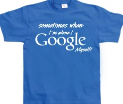 I Google Myself! T-Shirt