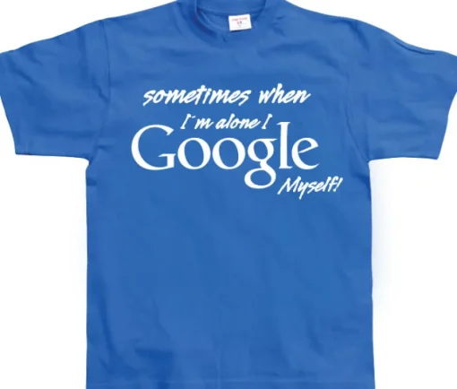 I Google Myself! T-Shirt